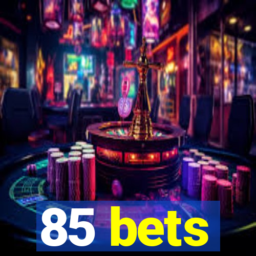 85 bets